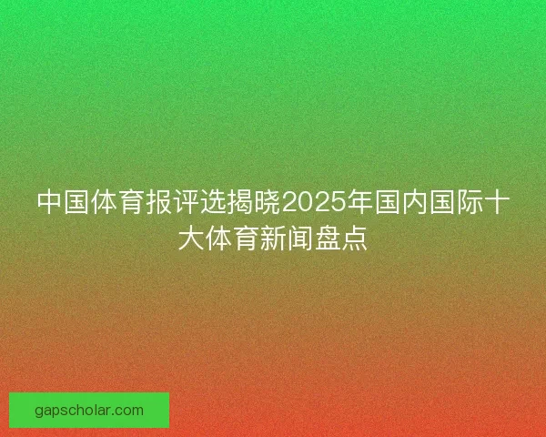 中国体育报评选揭晓2025年国内国际十大体育新闻盘点