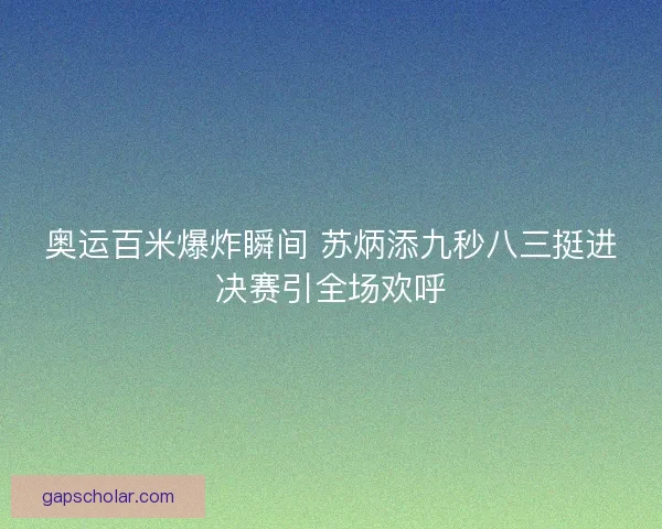 奥运百米爆炸瞬间 苏炳添九秒八三挺进决赛引全场欢呼 奥运百米爆炸瞬间 苏炳添九秒八三挺进决赛引全场欢呼