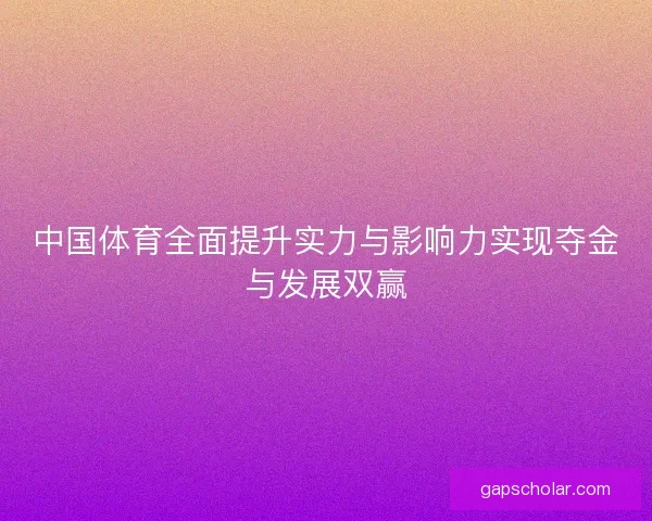 中国体育全面提升实力与影响力实现夺金与发展双赢 中国体育全面提升实力与影响力实现夺金与发展双赢
